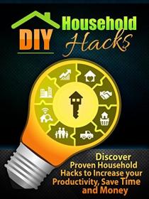DIY Household Hacks - Discover Proven Household Hacks to Increase your Productivity