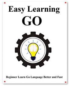Easy Learning Go - Step by step to lead beginners to learn Go better and fast