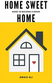 Home Sweet Home - Guide to Building a House