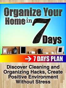 Organize your home in 7 days - Discover Cleaning and Organizing Hacks