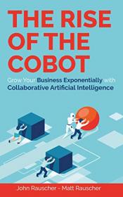 The Rise of the Cobot - Grow Your Business Exponentially with Collaborative Artificial Intelligence