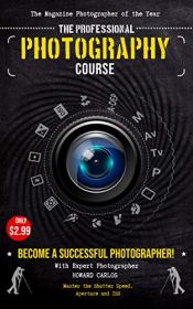 The Professional Photography Course - Become a Successful Photographer! with Expert Photographer Howard Carlos