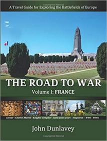The Road to War - A Travel Guide for Exploring the Battlefields of Europe (France)
