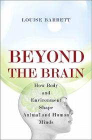 Beyond the Brain How Body and Environment Shape Animal and Human Minds Ebook