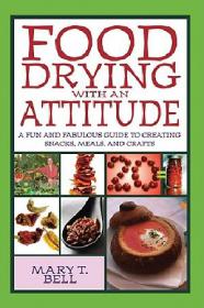 Food Drying with an Attitude A Fun and Fabulous Guide to Creating Snacks, Meals, and Crafts-Mantesh