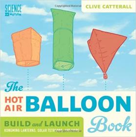 The Hot Air Balloon Book Build and Launch Kongming Lanterns, Solar Tetroons, and More (Science in Motion)