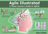 Agile Illustrated A Visual Learner's Guide to Agility