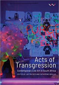 Acts of Transgression - Contemporary Live Art in South Africa