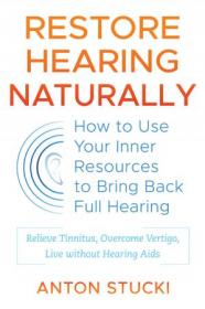 Restore Hearing Naturally - How to Use Your Inner Resources to Bring Back Full Hearing