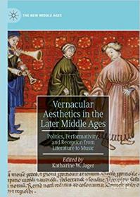 Vernacular Aesthetics in the Later Middle Ages - Politics, Performativity, and Reception from Literature to Music