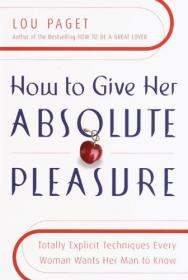 How to Give Her Absolute Pleasure Totally Explicit Techniques Every Woman Wants Her Man to Know Ebook