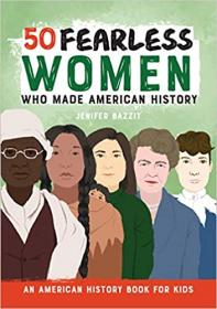 50 Fearless Women Who Made American History - An American History Book for Kids