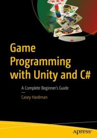 Game Programming with Unity and C# - A Complete Beginner ' s Guide