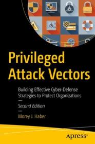 Privileged Attack Vectors Building Effective Cyber-Defense Strategies to Protect Organizations, 2nd Edition