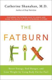 The Fatburn Fix - Boost Energy, End Hunger, and Lose Weight by Using Body Fat for Fuel (AZW3)