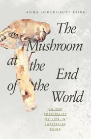 The Mushroom at the End of the World - On the Possibility of Life in Capitalist Ruins (True EPUB)