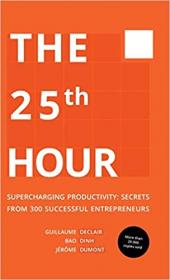 The 25th Hour - Supercharging Productivity - Secrets from 300 Successful Entrepreneurs
