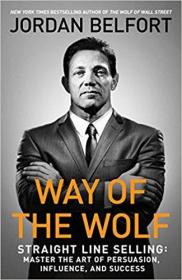 Way of the Wolf - Straight Line Selling - Master the Art of Persuasion, Influence, and Success