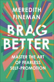 Brag Better - Master the Art of Fearless Self-Promotion