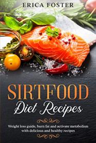 Sirtfood diet recipes - Weight loss guide, burn fat and activate metabolism with delicious and healthy recipes