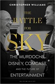 The Battle for Sky - The Murdochs, Disney, Comcast and the Future of Entertainment