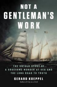 Not a Gentleman's Work - The Untold Story of a Gruesome Murder at Sea and the Long Road to Truth