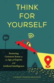 Think for Yourself - Restoring Common Sense in an Age of Experts and Artificial Intelligence (True EPUB)