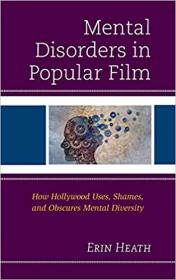 Mental Disorders in Popular Film - How Hollywood Uses, Shames, and Obscures Mental Diversity