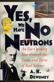 Yes, We Have No Neutrons - An Eye-Opening Tour through the Twists and Turns of Bad Science