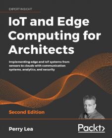 IoT and Edge Computing for Architects Implementing edge and IoT systems from sensors to clouds with communication systems, analytics, and security, 2nd Edition
