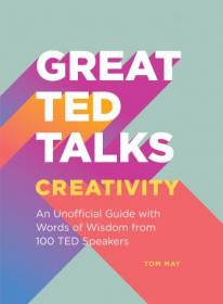 Creativity - An Unofficial Guide with Words of Wisdom from 100 TED Speakers (Great TED Talks)