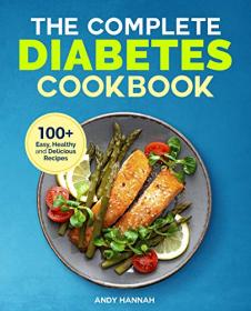 The Complete Diabetes Cookbook - An Introductory Guide and Over 100 Healthy Recipes to Manage Diabetes