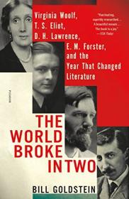 The World Broke in Two - Virginia Woolf, T. S. Eliot, D. H. Lawrence, E. M. Forster, and the Year That Changed Literature