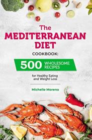 The Mediterranean Diet Cookbook - 500 Wholesome Recipes for Healthy Eating and Weight Loss
