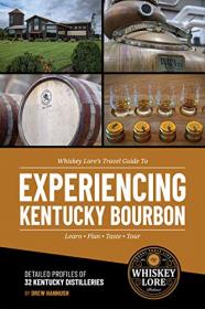 Whiskey Lore's Travel Guide to Experiencing Kentucky Bourbon - Learn, Plan, Taste, Tour