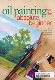 Oil Painting For The Absolute Beginner - A Clear & Easy Guide to Successful Oil Painting (MOBI)