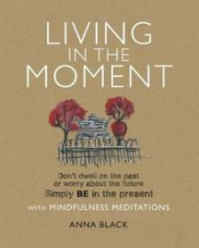 Living in the Moment - Don ' t dwell on the past or worry about the future