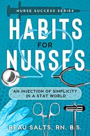 Habits For Nurses - An Injection Of Simplicity In A Stat World (Nurse Success Series Book 1)