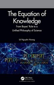 The Equation of Knowledge - From Bayes' Rule to a Unified Philosophy of Science