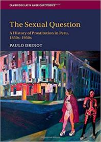 The Sexual Question - A History of Prostitution in Peru, 1850s-1950s