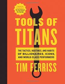 Tools of Titans The Tactics, Routines, and Habits of Billionaires, Icons, and World-Class Performers