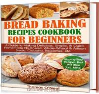 Bread Baking Recipes Cookbook for Beginners - A Guide to Making Delicious