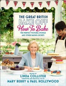 Great British Bake Off - How to Bake - The Perfect Victoria Sponge and Other Baking Secrets (AZW3)