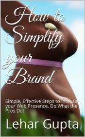 How to Simplify your Brand - Simple, Effective Steps to Increase your Web Presence  Do What the Pros Do!