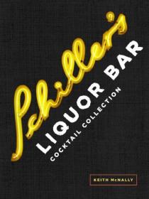 Schiller's Liquor Bar Cocktail Collection - Classic Cocktails, Artisanal Updates, Seasonal Drinks, Bartender's Guide (MOBI)
