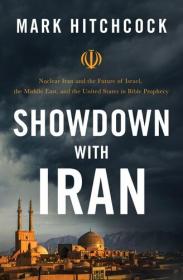 Showdown with Iran - Nuclear Iran and the Future of Israel, the Middle East, and the United States in Bible Prophecy