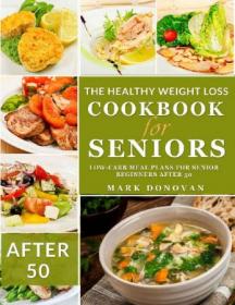 The Healthy Weight Loss Cookbook for Seniors - 100 + Low-Carb Meal Plans for Senior Beginners After 50