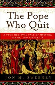 The Pope Who Quit - A True Medieval Tale of Mystery, Death, and Salvation