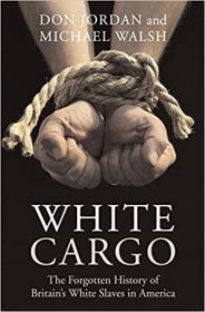 White Cargo - The Forgotten History of Britain's White Slaves in America