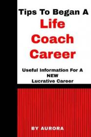 Tips To Began A Life Coach Career - Useful Information For A NEW Lucrative Career